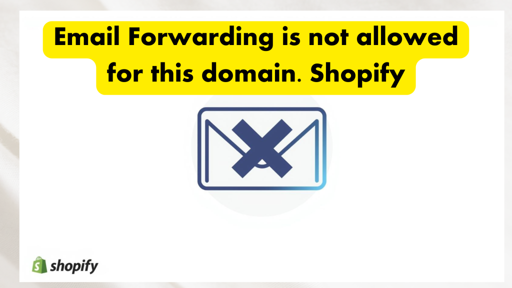 Email Forwarding is not allowed for this domain. Shopify